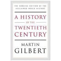 A History of the Twentieth Century: The Concise Edition of the Acclaimed World History - Martin Gilbert