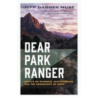 Dear Park Ranger: Essays on Manhood, Restlessness, and the Geography of Hope - Jeff Darren Muse