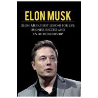 Elon Musk: Elon Musk's Best Lessons for Life, Business, Success and Entrepreneurship - Andrew Knight