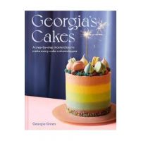 Georgia's Cakes: A Step-By-Step Masterclass to Make Every Cake a Showstopper - Georgia Green