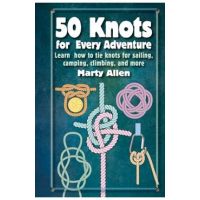 50 Knots for Every Adventure: Learn How to Tie Knots for Sailing, Camping, Climbing, and More - Marty Allen