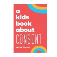 A Kids Book About Consent - Karli Johnson