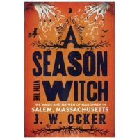 A Season with the Witch: The Magic and Mayhem of Halloween in Salem, Massachusetts - J. W. Ocker