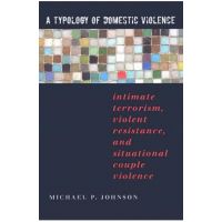 A Typology of Domestic Violence: Intimate Terrorism, Violent Resistance, and Situational Couple Violence - Michael P. Johnson