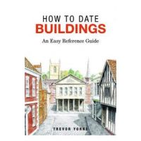 How to Date Buildings: An Easy Reference Guide - Trevor Yorke