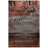 Moments: Mother to Daughter, Friend to Friend-Together in Scripture at the Table of God's Presence - Danielle Opitz