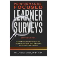 Performance-Focused Learner Surveys: Using Distinctive Questioning to Get Actionable Data and Guide Learning Effectiveness - Will Thalheimer