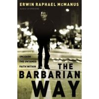 The Barbarian Way: Unleash the Untamed Faith Within - Erwin Raphael Mcmanus