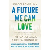 A Future We Can Love: How We Can Reverse the Climate Crisis with the Power of Our Hearts and Minds - Susan Bauer-wu