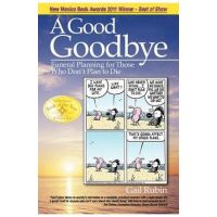 A Good Goodbye: Funeral Planning for Those Who Don't Plan to Die - Gail Rubin