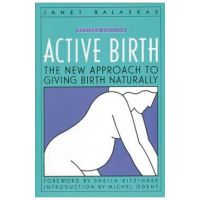 Active Birth - Revised Edition: The New Approach to Giving Birth Naturally - Janet Balaskas