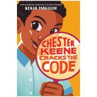 Chester Keene Cracks the Code - Kekla Magoon