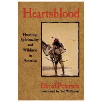 Heartsblood: Hunting, Spirituality, and Wildness in America - David Petersen
