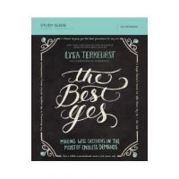 The Best Yes Study Guide: Making Wise Decisions in the Midst of Endless Demands - Lysa Terkeurst