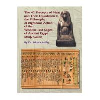The Forty Two Precepts of Maat, the Philosophy of Righteous Action and the Ancient Egyptian Wisdom Texts - Muata Ashby