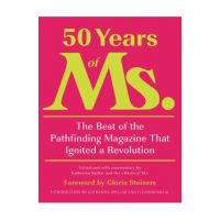 50 Years of Ms.: The Best of the Pathfinding Magazine That Ignited a Revolution - Katherine Spillar