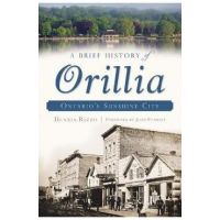 A Brief History of Orillia: Ontario's Sunshine City - Dennis Rizzo
