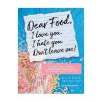 Dear Food, I Love You. I Hate You. Don't Leave Me!: A Bible Study Program Designed to Help You Shatter Food Strongholds for Lasting Health and Joy - Julia Fikse