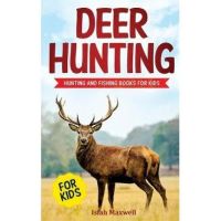 Deer Hunting for Kids: Hunting and Fishing Books for Kids - Isiah Maxwell