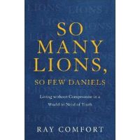 So Many Lions, So Few Daniels: Living Without Compromise in a World in Need of Truth - Ray Comfort
