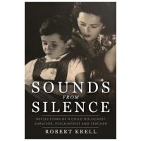 Sounds from Silence: Reflections of a Child Holocaust Survivor, Psychiatrist and Teacher - Robert Krell