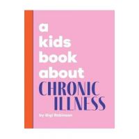 A Kids Book About Chronic Illness - Gigi Robinson