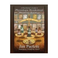 A Practitioner's Guide to Physiologic Bioidentical Hormone Balance - Jim Paoletti