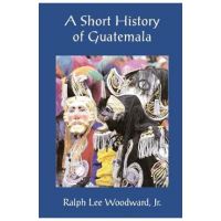 A Short History of Guatemala - Ralph Lee Woodward Jr