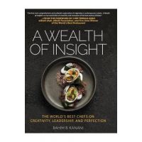 A Wealth of Insight: The World's Best Chefs on Creativity, Leadership and Perfection - Rahim B. Kanani