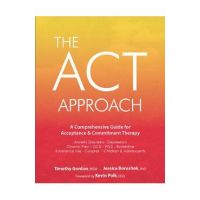 ACT Approach: A Comprehensive Guide for Acceptance and Commitment Therapy - Timothy Gordon