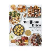 Brilliant Bites: 75 Amazing Small Bites for Any Occasion - Maegan Brown