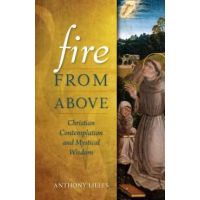 Fire from Above: Christian Contemplation and Mystical Wisdom - Anthony Lilles