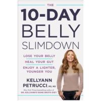 The 10-Day Belly Slimdown: Lose Your Belly, Heal Your Gut, Enjoy a Lighter, Younger You - Kellyann Petrucci