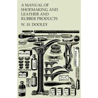 A Manual of Shoemaking and Leather and Rubber Products - W. H. Dooley