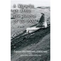 A Miracle at Attu: The Rescue of CG-1600 - Bill Peterson