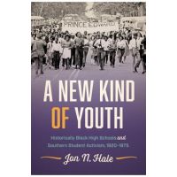 A New Kind of Youth: Historically Black High Schools and Southern Student Activism, 1920-1975 - Jon N. Hale