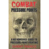 Combat Pressure Points: A No Nonsense Guide To Pressure Point Fighting for Self-Defense - Sammy Franco