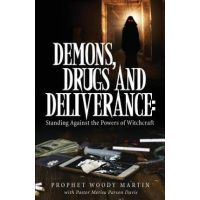 Demons, Drugs and Deliverance - Prophet Woody Martin