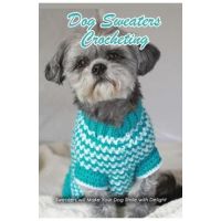 Dog Sweaters Crocheting: Sweaters will Make Your Dog Smile with Delight: Dog Book - Rufus Law