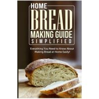 Home Bread Making Guide Simplified: Everything You Need To Know About Making Bread At Home Easily! - Maple Tree Books
