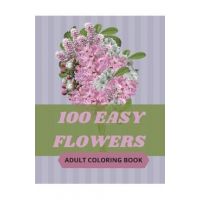 100 Easy Flowers Adult Coloring Book: Beautiful Flowers Coloring Pages with Large Print for Adult Relaxation - Perfect Coloring Book for Seniors - So Creator's