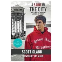 A Saint in the City: Stories of Champions from the Barrio - Scott Glabb
