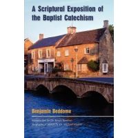 A Scriptural Exposition of the Baptist Catechism - Benjamin Beddome