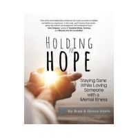 Holding to Hope: Staying Sane While Loving Someone with a Mental Illness - Brad Hoefs