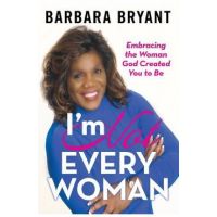 I'm Not Every Woman: Embracing the Woman God Created You to Be - Barbara Bryant