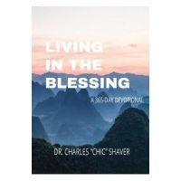 Living in the Blessing: A 365-Day Devotional - Charles Shaver