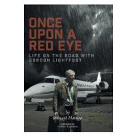 Once Upon a Red Eye: Life on the Road with Gordon Lightfoot - Richard Harison
