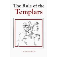 The Rule of the Templars: The French Text of the Rule of the Order of the Knights Templar - J. M. Upton-ward
