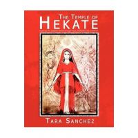 The Temple of Hekate: Exploring the Goddess Hekate Through Ritual, Meditation and Divination - Tara Sanchez