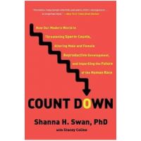 Count Down: How Our Modern World Is Threatening Sperm Counts, Altering Male and Female Reproductive Development, and Imperiling th - Shanna H. Swan